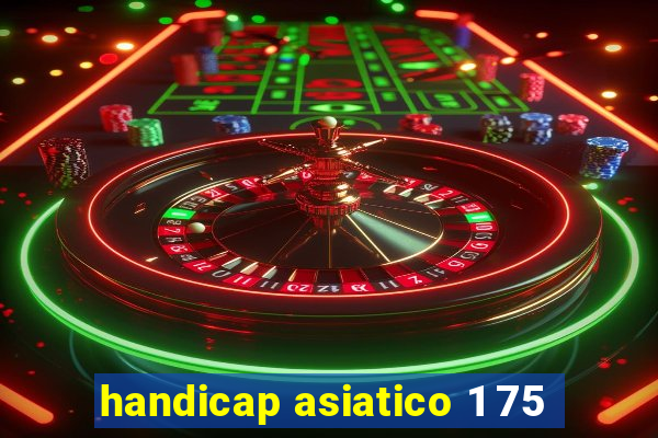 handicap asiatico 1 75